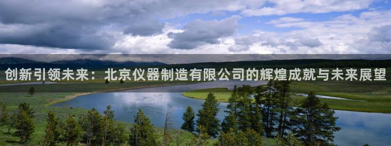 cq9传奇电子免费试玩：创新引领未来：北京仪器制造有限公司的