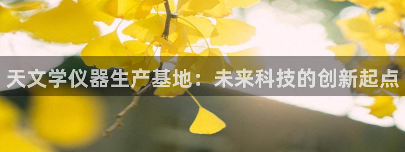 cq9 电子：天文学仪器生产基地：未来科技的创新起点