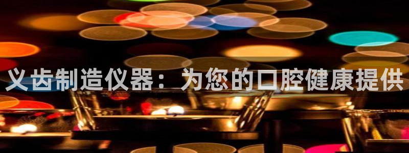 传奇电子cq9浴火：义齿制造仪器：为您的口腔健康提供