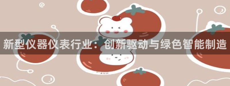 cq9电子大奖图：新型仪器仪表行业：创新驱动与绿色智能制造