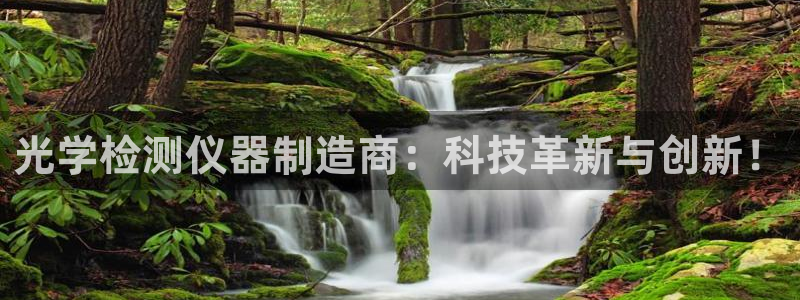 电子神龙秘宝cq9：光学检测仪器制造商：科技革新与创新！