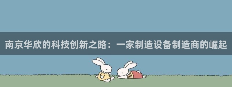 传奇电子cq9体验试玩：南京华欣的科技创新之路：一家制造设备