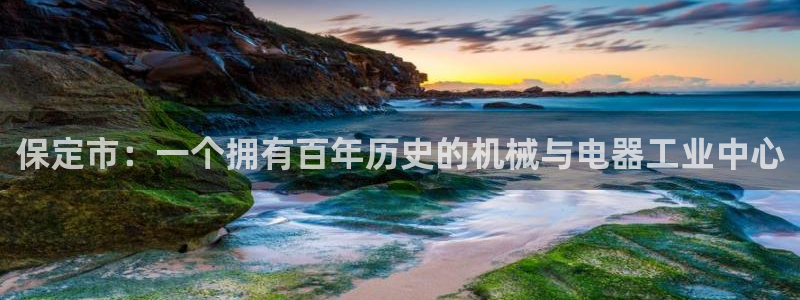 电子游艺cq9怎么过关：保定市：一个拥有百年历史的机械与电器