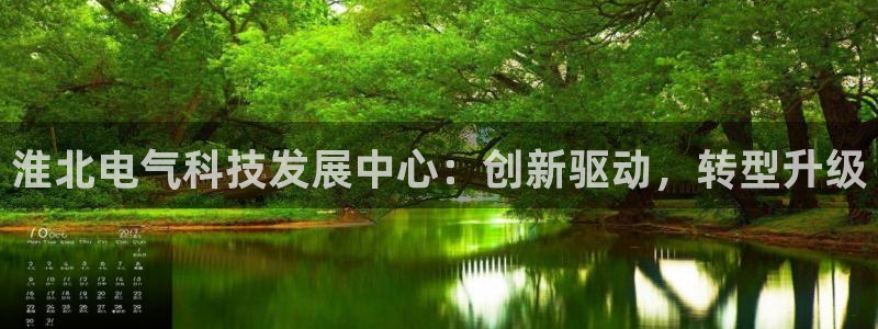 cq9电子新闻资讯：淮北电气科技发展中心：创新驱动，转型升级