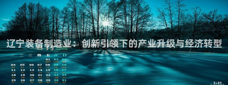 cq9电子体验：辽宁装备制造业：创新引领下的产业升级与经济转