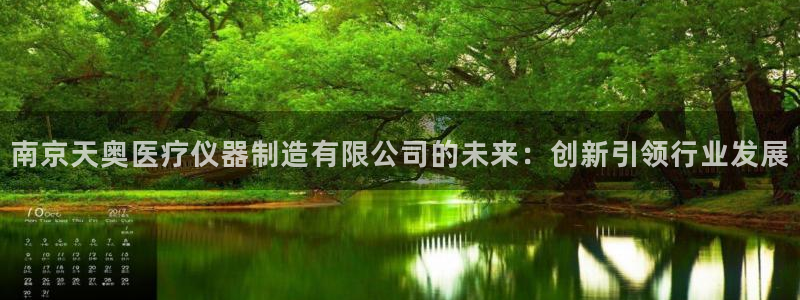 cq9电子放水规律：南京天奥医疗仪器制造有限公司的未来：创新