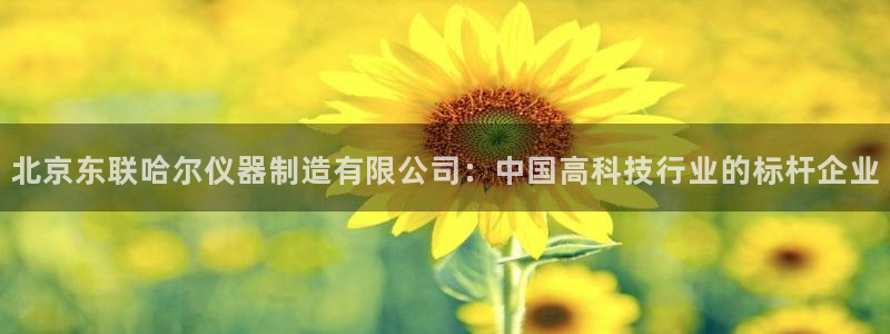 cq9电子游艺武圣：北京东联哈尔仪器制造有限公司：中国高科技
