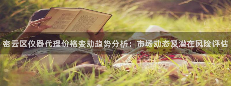 电子cq9试玩：密云区仪器代理价格变动趋势分析：市场动态及潜