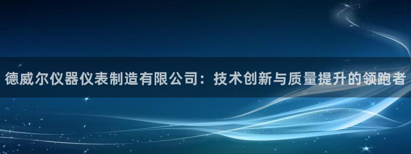 cq9电子免费版：德威尔仪器仪表制造有限公司：技术创新与质量