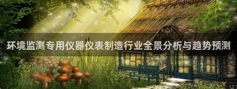 cq9电子爆大奖照片：环境监测专用仪器仪表制造行业全景分析与