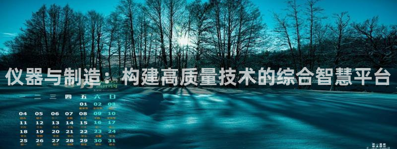 CQ9电子注单号：仪器与制造：构建高质量技术的综合智慧平台