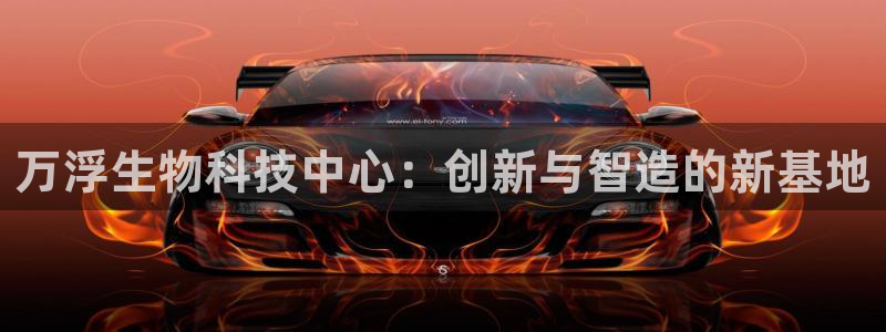 CQ9电子游CQ9电子游戏：万浮生物科技中心：创新与智造的新