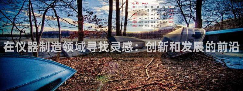 cq9电子论坛：在仪器制造领域寻找灵感：创新和发展的前沿