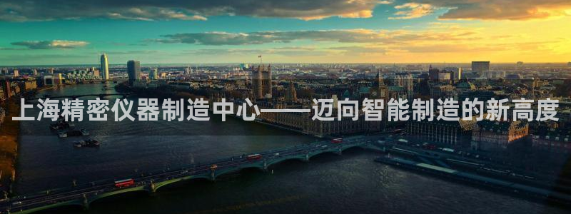 武圣电子cq9：上海精密仪器制造中心——迈向智能制造的新高度