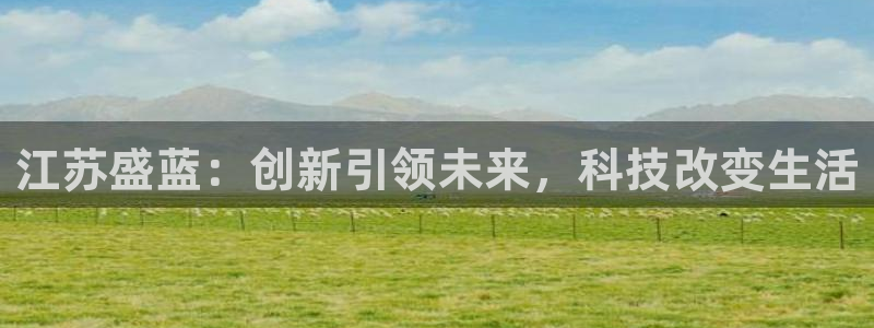 cq9传奇电子电玩：江苏盛蓝：创新引领未来，科技改变生活